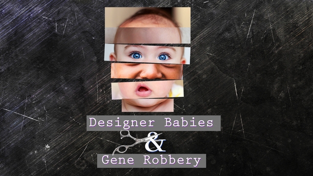 Designer Babies and Gene Robbery