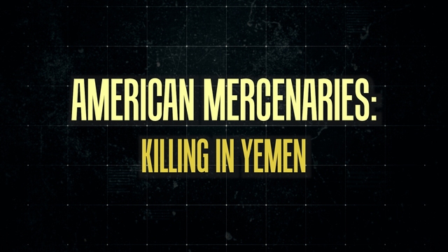 American Mercenaries: Killing in Yemen American Mercenaries: Killing in Yemen